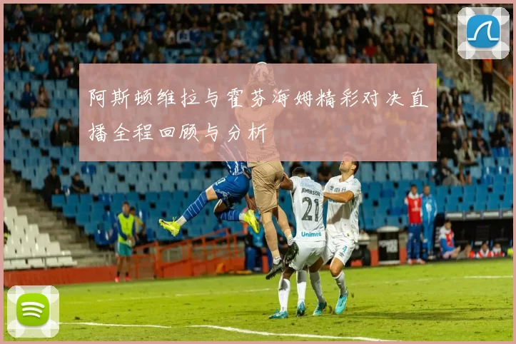 阿斯顿维拉与霍芬海姆精彩对决直播全程回顾与分析