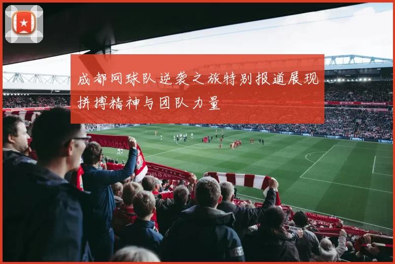 成都网球队逆袭之旅特别报道展现拼搏精神与团队力量