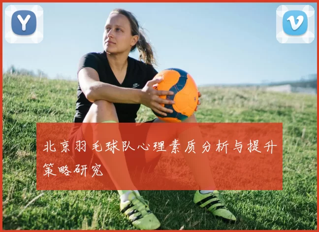 北京羽毛球队心理素质分析与提升策略研究